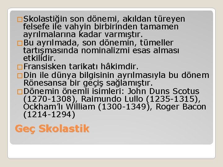 �Skolastiğin son dönemi, akıldan türeyen felsefe ile vahyin birbirinden tamamen ayrılmalarına kadar varmıştır. �Bu