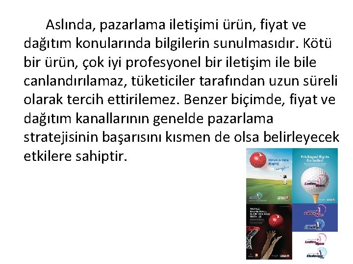 Aslında, pazarlama iletişimi ürün, fiyat ve dağıtım konularında bilgilerin sunulmasıdır. Kötü bir ürün, çok