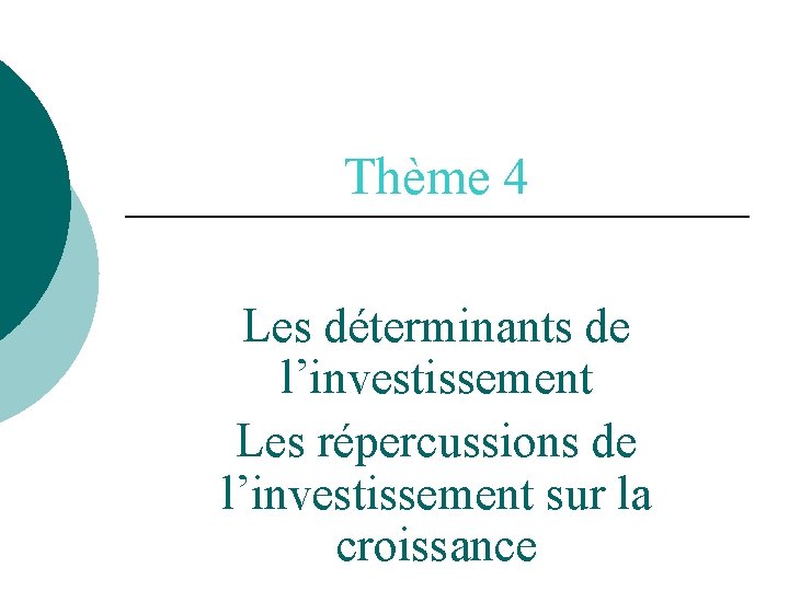 Thème 4 Les déterminants de l’investissement Les répercussions de l’investissement sur la croissance Thème 4 Les déterminants de l’investissement Les répercussions de l’investissement sur la croissance