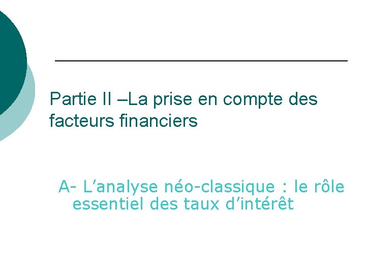 Partie II –La prise en compte des facteurs financiers A- L’analyse néo-classique : le Partie II –La prise en compte des facteurs financiers A- L’analyse néo-classique : le
