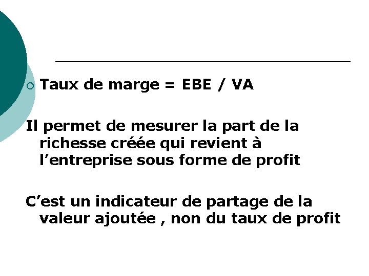 ¡ Taux de marge = EBE / VA Il permet de mesurer la part ¡ Taux de marge = EBE / VA Il permet de mesurer la part