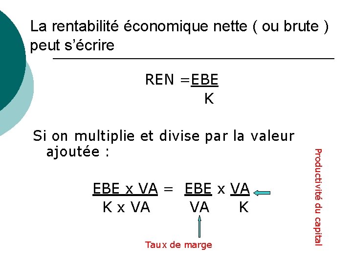 La rentabilité économique nette ( ou brute ) peut s’écrire REN =EBE K EBE La rentabilité économique nette ( ou brute ) peut s’écrire REN =EBE K EBE