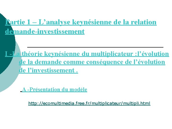 Partie 1 – L’analyse keynésienne de la relation demande-investissement I -La théorie keynésienne du Partie 1 – L’analyse keynésienne de la relation demande-investissement I -La théorie keynésienne du