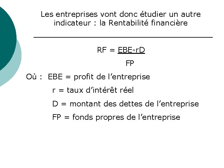 Les entreprises vont donc étudier un autre indicateur : la Rentabilité financière RF = Les entreprises vont donc étudier un autre indicateur : la Rentabilité financière RF =