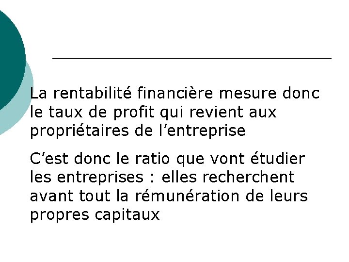 La rentabilité financière mesure donc le taux de profit qui revient aux propriétaires de La rentabilité financière mesure donc le taux de profit qui revient aux propriétaires de