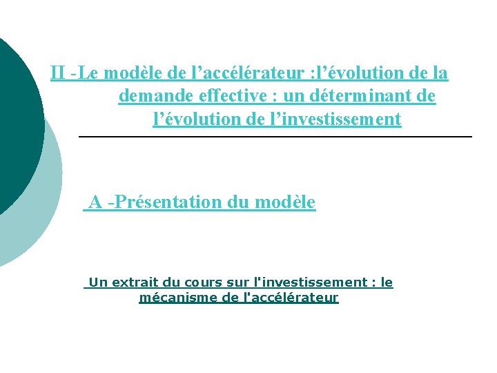 II -Le modèle de l’accélérateur : l’évolution de la demande effective : un déterminant II -Le modèle de l’accélérateur : l’évolution de la demande effective : un déterminant
