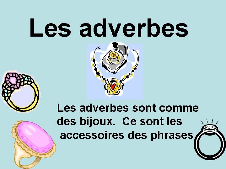 Les adverbes sont comme des bijoux. Ce sont les accessoires des phrases 