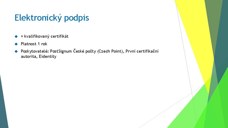 Elektronický podpis = kvalifikovaný certifikát Platnost 1 rok Poskytovatelé: Post. Signum České pošty (Czech