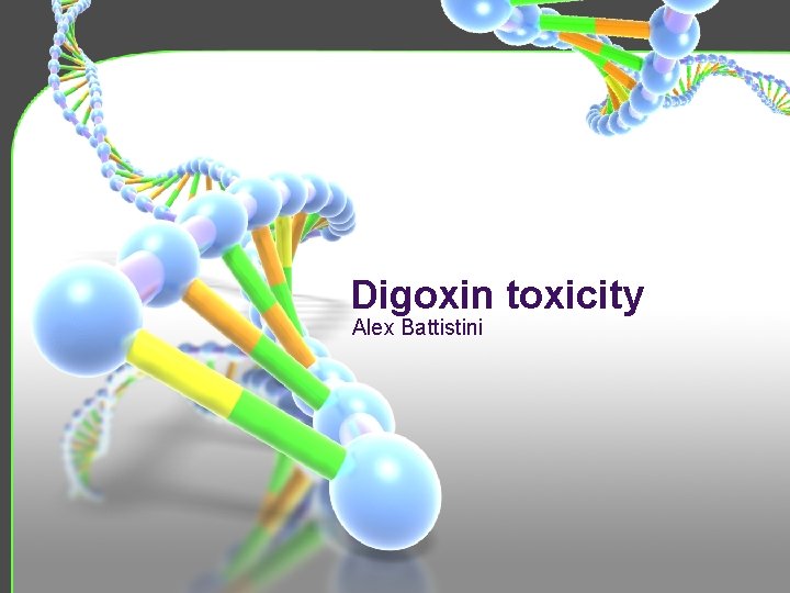 Digoxin toxicity Alex Battistini 