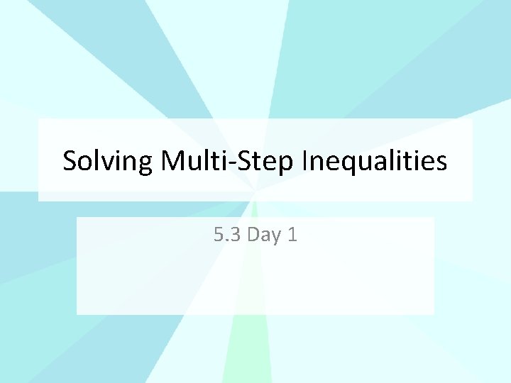Solving Multi-Step Inequalities 5. 3 Day 1 