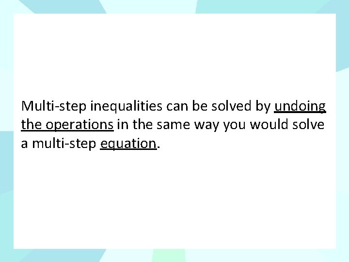 Multi-step inequalities can be solved by undoing the operations in the same way you