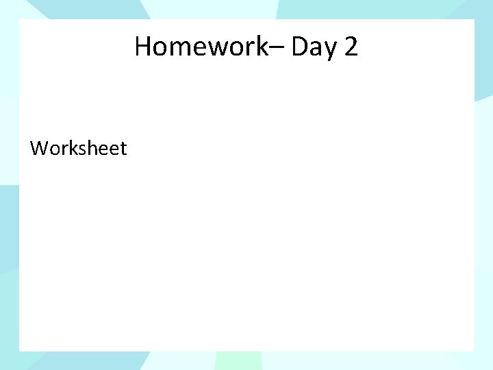 Homework– Day 2 Worksheet 