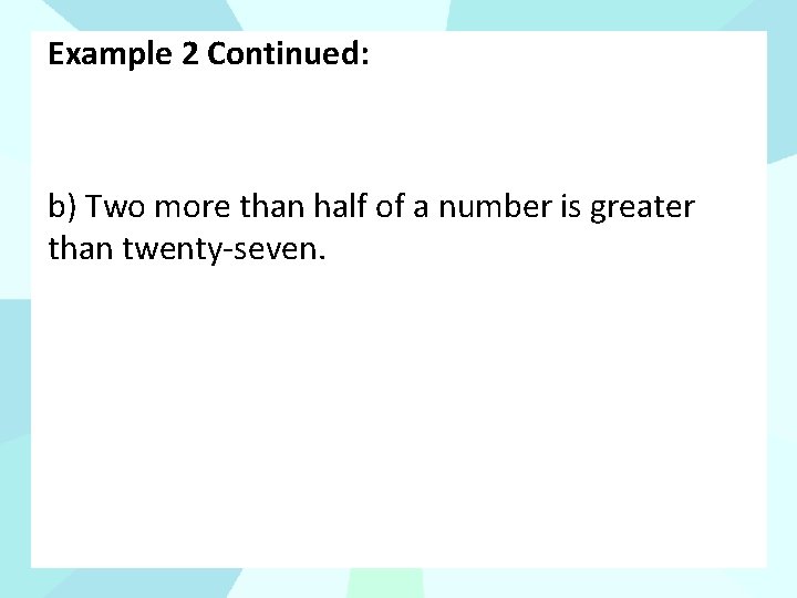 Example 2 Continued: b) Two more than half of a number is greater than