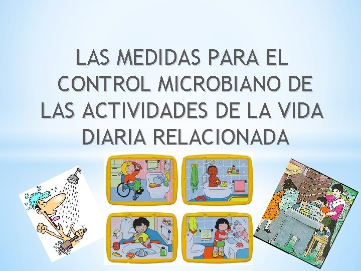 LAS MEDIDAS PARA EL CONTROL MICROBIANO DE LAS ACTIVIDADES DE LA VIDA DIARIA RELACIONADA