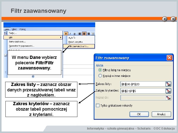 Filtr zaawansowany W menu Dane wybierz polecenie Filtr/Filtr zaawansowany. Zakres listy – zaznacz obszar