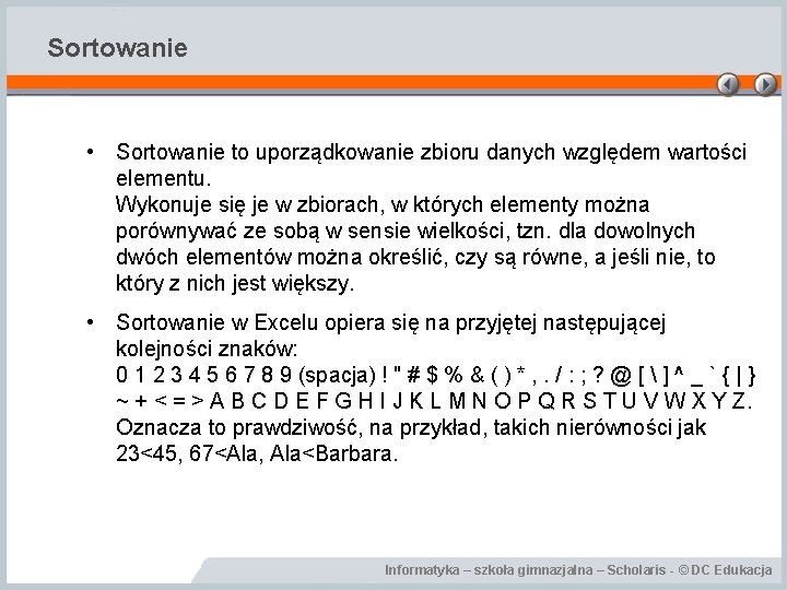 Sortowanie • Sortowanie to uporządkowanie zbioru danych względem wartości elementu. Wykonuje się je w