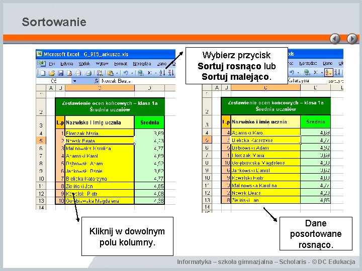 Sortowanie Wybierz przycisk Sortuj rosnąco lub Sortuj malejąco. Kliknij w dowolnym polu kolumny. Dane