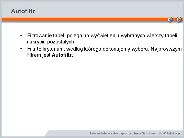 Autofiltr • Filtrowanie tabeli polega na wyświetleniu wybranych wierszy tabeli i ukryciu pozostałych. •
