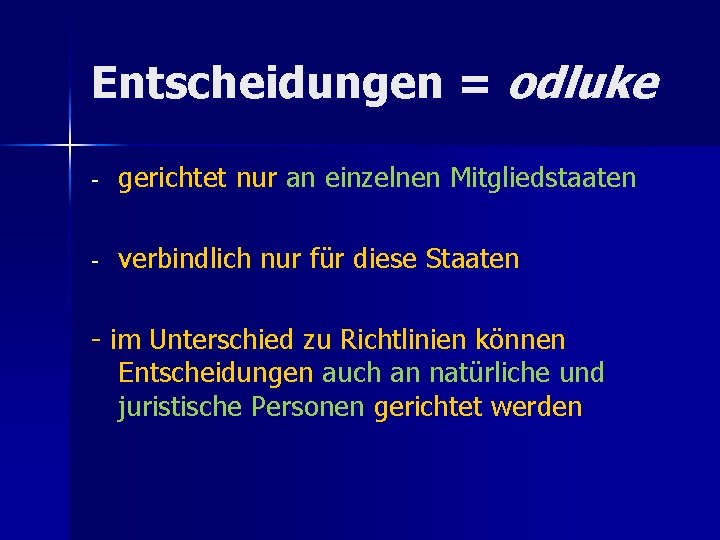 Entscheidungen = odluke - gerichtet nur an einzelnen Mitgliedstaaten - verbindlich nur für diese