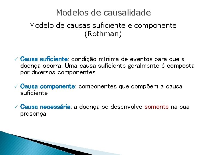 Modelos de causalidade Modelo de causas suficiente e componente (Rothman) ü Causa suficiente: condição