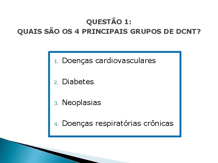 QUESTÃO 1: QUAIS SÃO OS 4 PRINCIPAIS GRUPOS DE DCNT? 1. Doenças cardiovasculares 2.