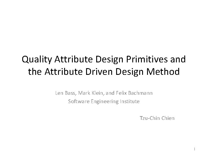 Quality Attribute Design Primitives and the Attribute Driven Design Method Len Bass, Mark Klein,