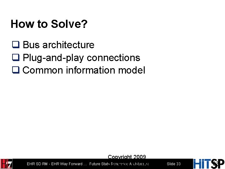How to Solve? q Bus architecture q Plug-and-play connections q Common information model EHR