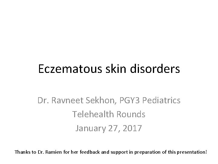 Eczematous skin disorders Dr. Ravneet Sekhon, PGY 3 Pediatrics Telehealth Rounds January 27, 2017