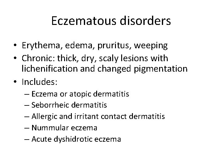 Eczematous disorders • Erythema, edema, pruritus, weeping • Chronic: thick, dry, scaly lesions with