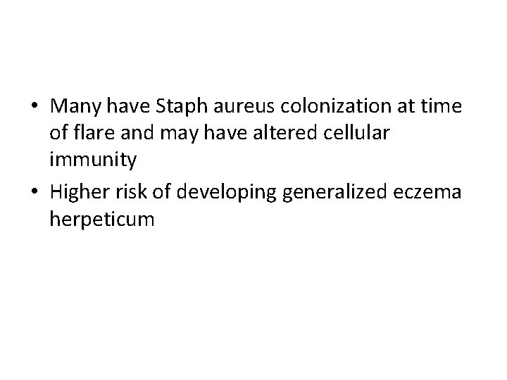  • Many have Staph aureus colonization at time of flare and may have