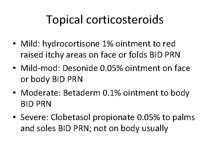Topical corticosteroids • Mild: hydrocortisone 1% ointment to red raised itchy areas on face