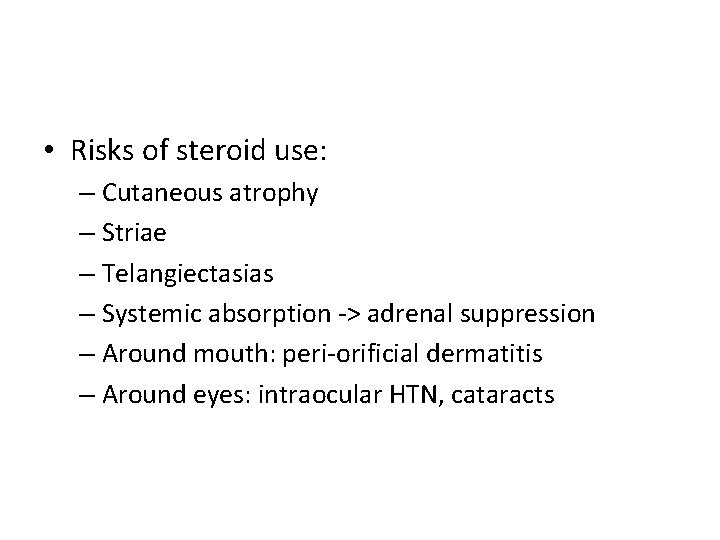  • Risks of steroid use: – Cutaneous atrophy – Striae – Telangiectasias –