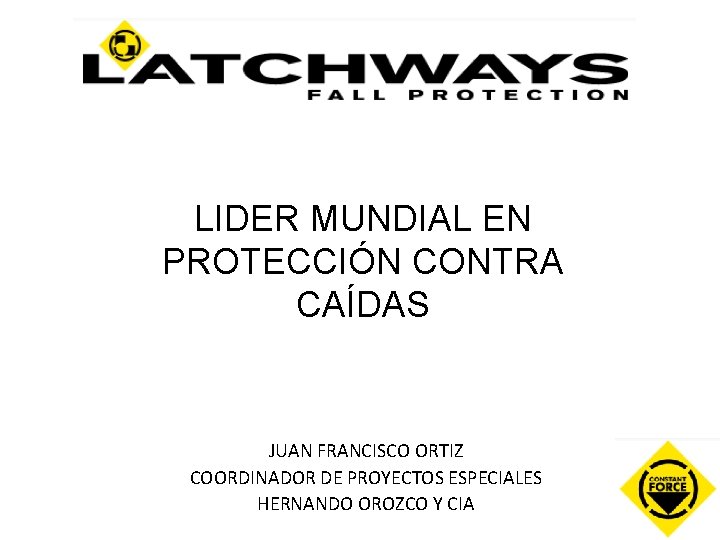 LIDER MUNDIAL EN PROTECCIÓN CONTRA CAÍDAS JUAN FRANCISCO ORTIZ COORDINADOR DE PROYECTOS ESPECIALES HERNANDO