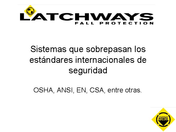 Sistemas que sobrepasan los estándares internacionales de seguridad OSHA, ANSI, EN, CSA, entre otras.