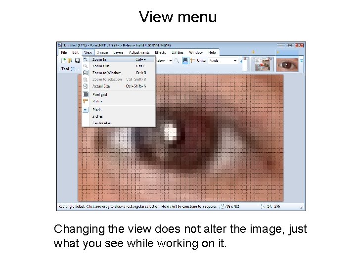View menu Changing the view does not alter the image, just what you see