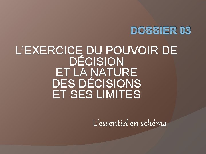 DOSSIER 03 L’EXERCICE DU POUVOIR DE DÉCISION ET LA NATURE DES DÉCISIONS ET SES DOSSIER 03 L’EXERCICE DU POUVOIR DE DÉCISION ET LA NATURE DES DÉCISIONS ET SES