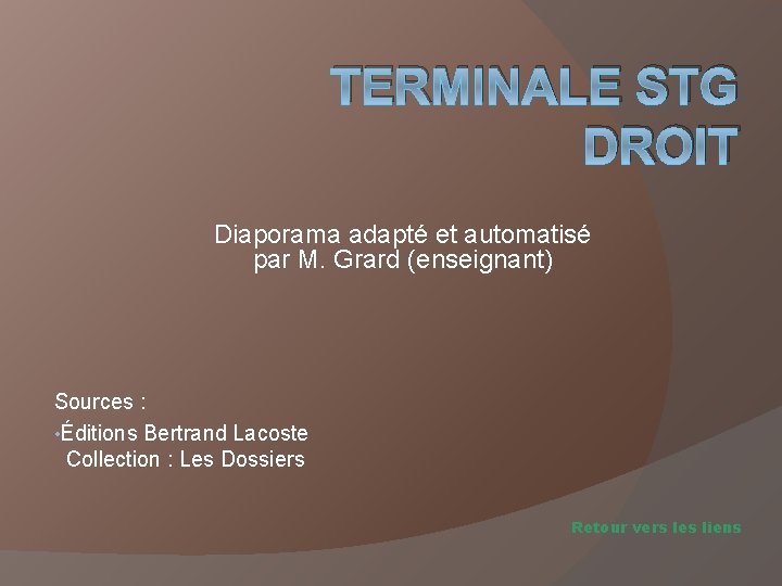 TERMINALE STG DROIT Diaporama adapté et automatisé par M. Grard (enseignant) Sources : • TERMINALE STG DROIT Diaporama adapté et automatisé par M. Grard (enseignant) Sources : •