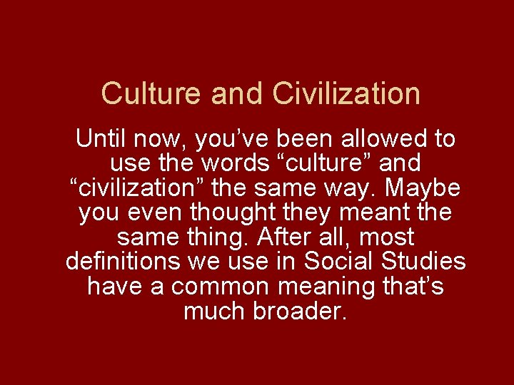 Culture and Civilization Until now, you’ve been allowed to use the words “culture” and