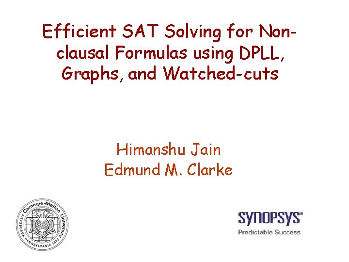 Efficient SAT Solving for Nonclausal Formulas using DPLL, Graphs, and Watched-cuts Himanshu Jain Edmund Efficient SAT Solving for Nonclausal Formulas using DPLL, Graphs, and Watched-cuts Himanshu Jain Edmund