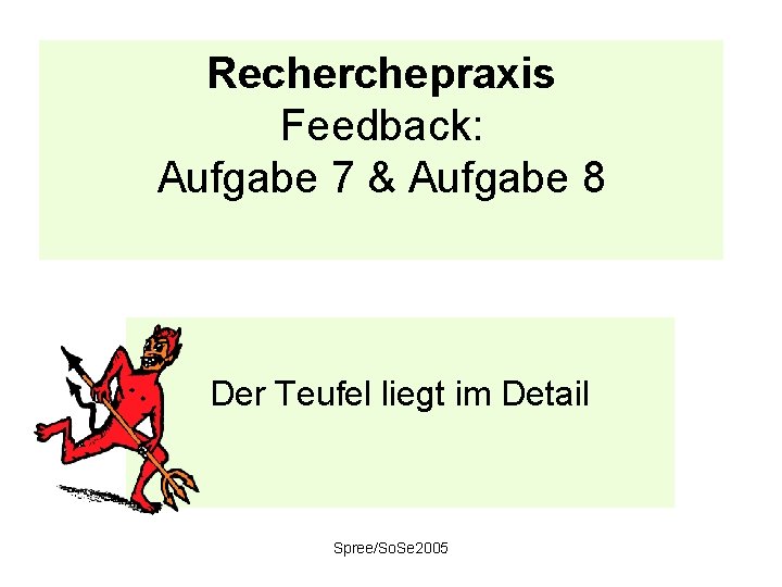 Recherchepraxis Feedback: Aufgabe 7 & Aufgabe 8 Der Teufel liegt im Detail Spree/So. Se