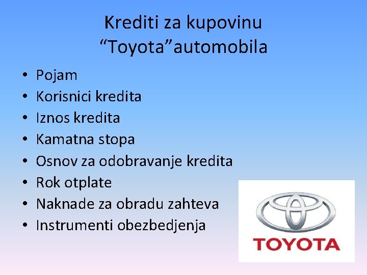 Krediti za kupovinu “Toyota”automobila • • Pojam Korisnici kredita Iznos kredita Kamatna stopa Osnov