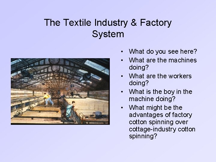 The Textile Industry & Factory System • What do you see here? • What