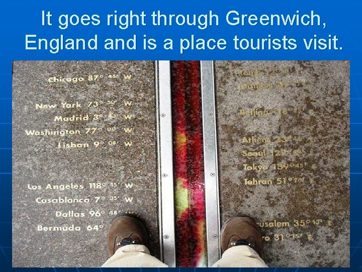 It goes right through Greenwich, England is a place tourists visit. 