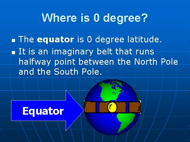 Where is 0 degree? n n The equator is 0 degree latitude. It is