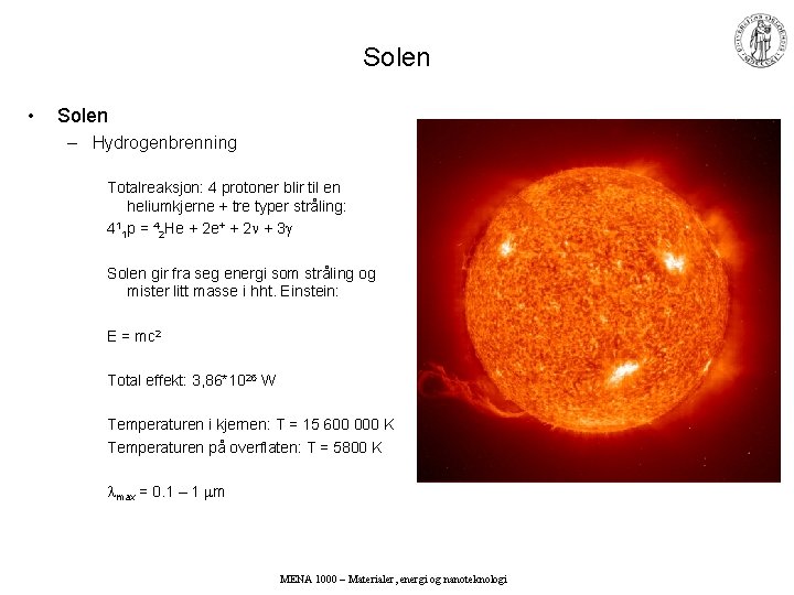 Solen • Solen – Hydrogenbrenning Totalreaksjon: 4 protoner blir til en heliumkjerne + tre