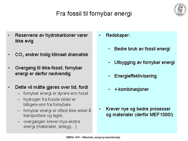 Fra fossil til fornybar energi • Reservene av hydrokarboner varer ikke evig • Redskaper: