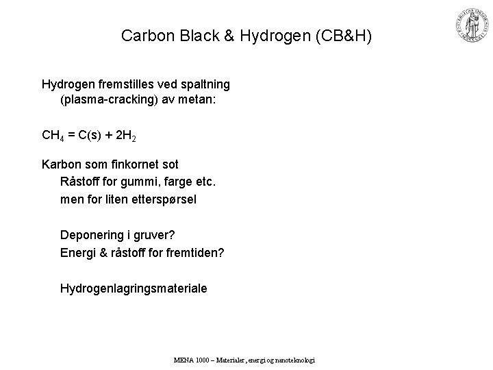 Carbon Black & Hydrogen (CB&H) Hydrogen fremstilles ved spaltning (plasma-cracking) av metan: CH 4