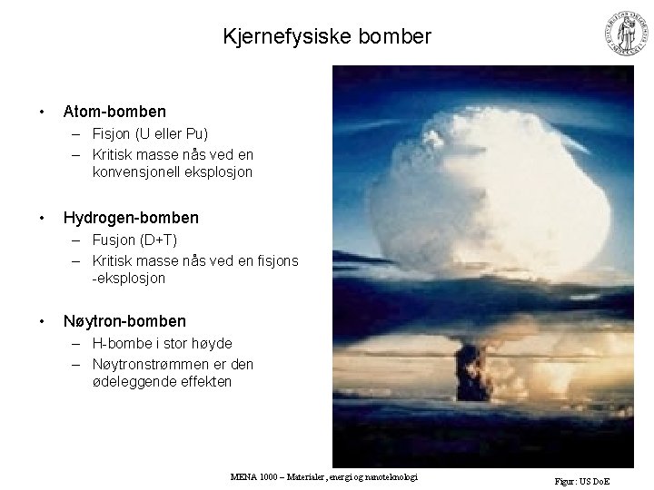 Kjernefysiske bomber • Atom-bomben – Fisjon (U eller Pu) – Kritisk masse nås ved