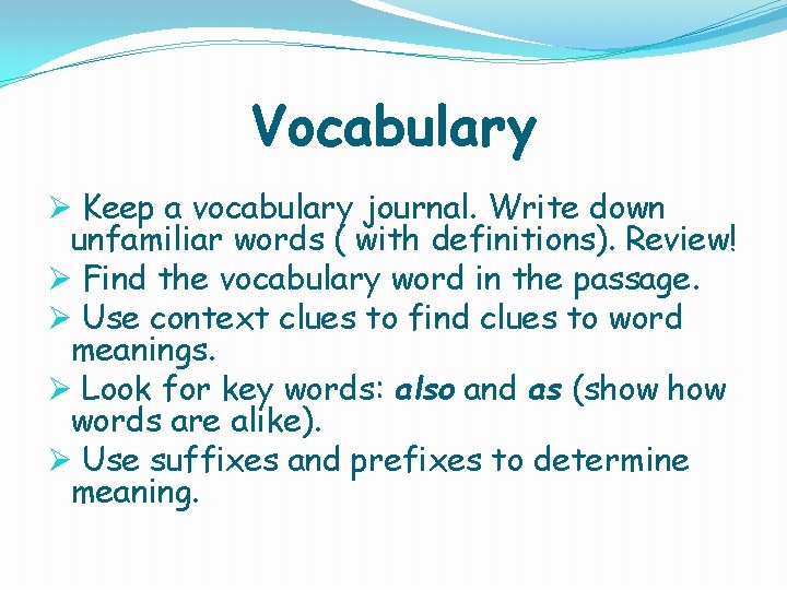 Vocabulary Ø Keep a vocabulary journal. Write down unfamiliar words ( with definitions). Review!