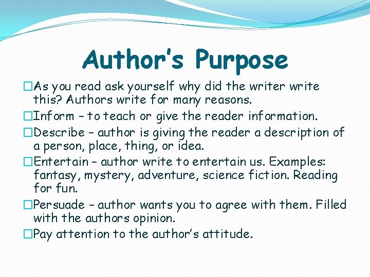 Author’s Purpose �As you read ask yourself why did the writer write this? Authors